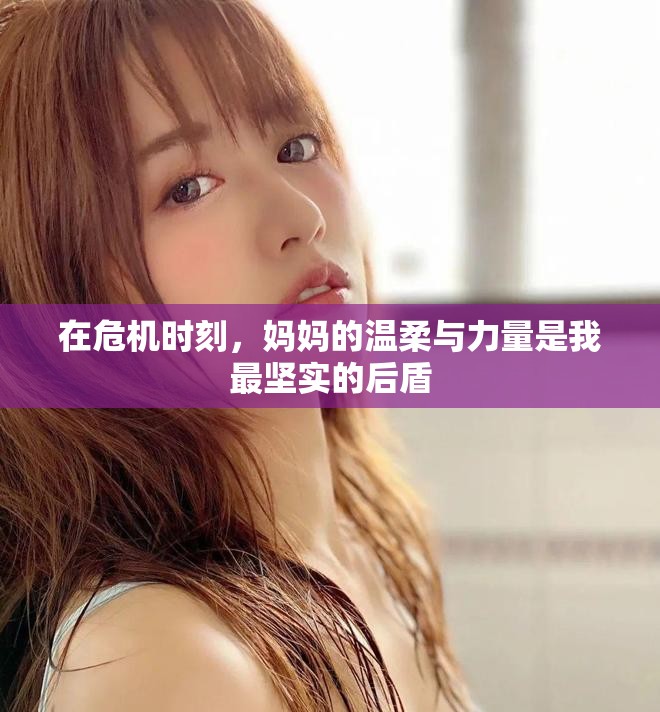 在危機(jī)時(shí)刻，媽媽的溫柔與力量是我最堅(jiān)實(shí)的后盾