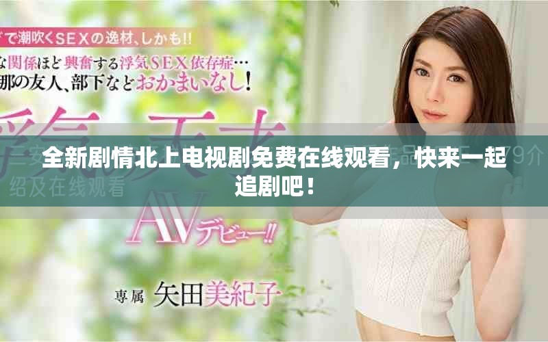 全新劇情北上電視劇免費(fèi)在線觀看，快來一起追劇吧！