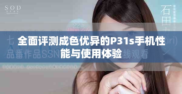 全面評測成色優(yōu)異的P31s手機(jī)性能與使用體驗