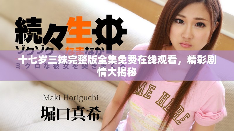 十七歲三妹完整版全集免費(fèi)在線觀看，精彩劇情大揭秘