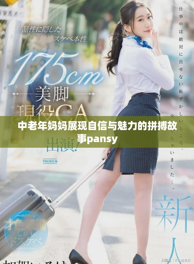 中老年媽媽展現(xiàn)自信與魅力的拼搏故事pansy