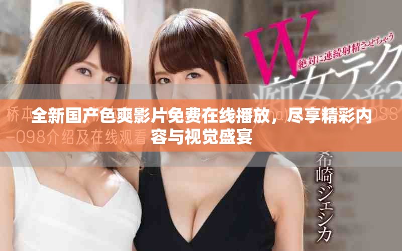全新國(guó)產(chǎn)色爽影片免費(fèi)在線(xiàn)播放，盡享精彩內(nèi)容與視覺(jué)盛宴