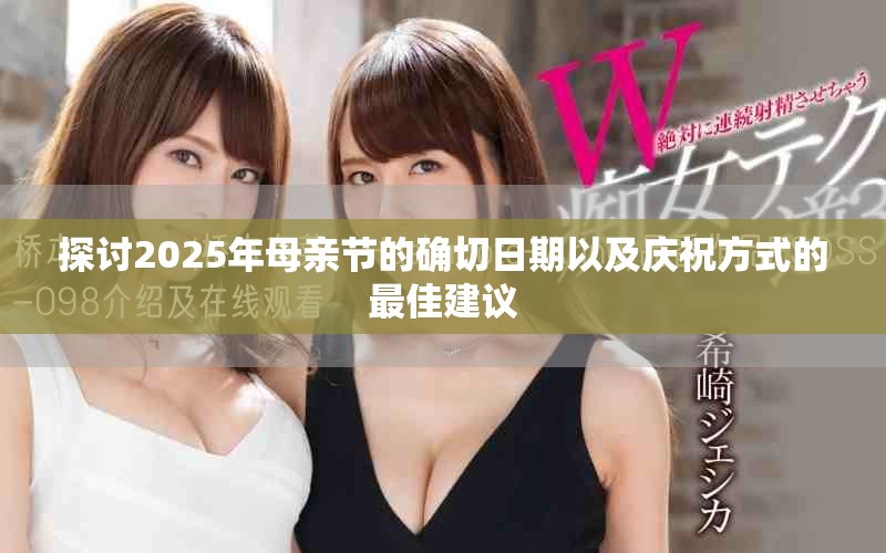 探討2025年母親節(jié)的確切日期以及慶祝方式的最佳建議