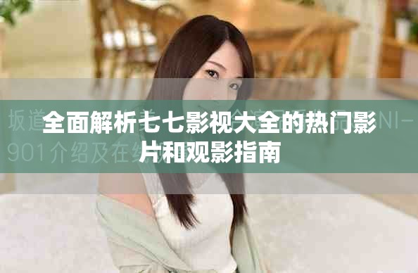 全面解析七七影視大全的熱門(mén)影片和觀影指南