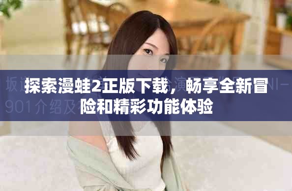 探索漫蛙2正版下載，暢享全新冒險和精彩功能體驗(yàn)