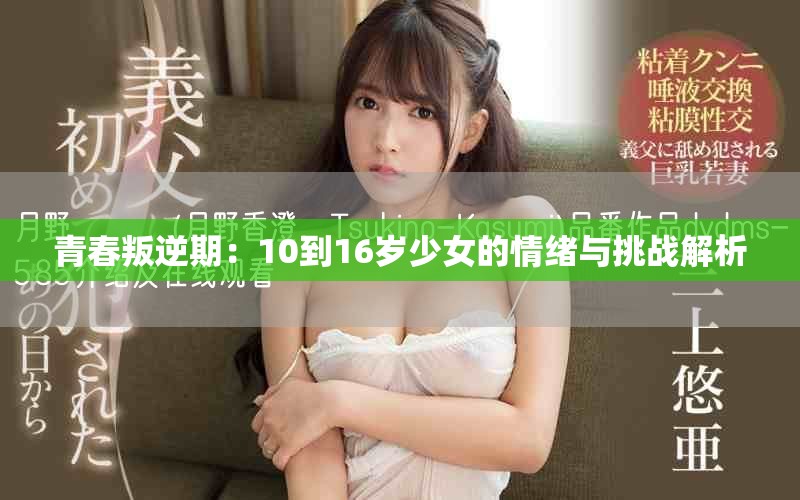 青春叛逆期：10到16歲少女的情緒與挑戰(zhàn)解析