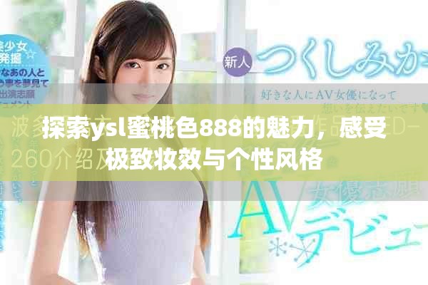 探索ysl蜜桃色888的魅力，感受極致妝效與個(gè)性風(fēng)格
