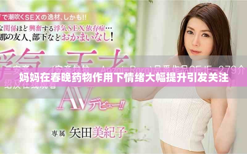 媽媽在春晚藥物作用下情緒大幅提升引發(fā)關(guān)注