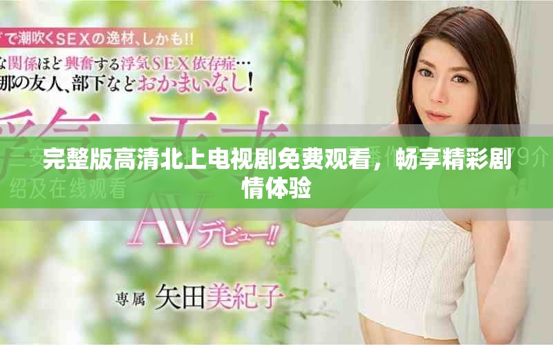 完整版高清北上電視劇免費觀看，暢享精彩劇情體驗