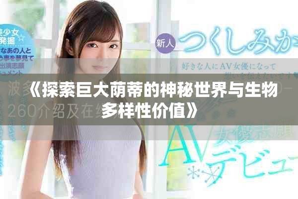 《探索巨大蔭蒂的神秘世界與生物多樣性?xún)r(jià)值》