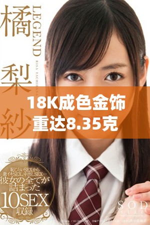 18K成色金飾重達8.35克，盡顯奢華品味與工藝之美