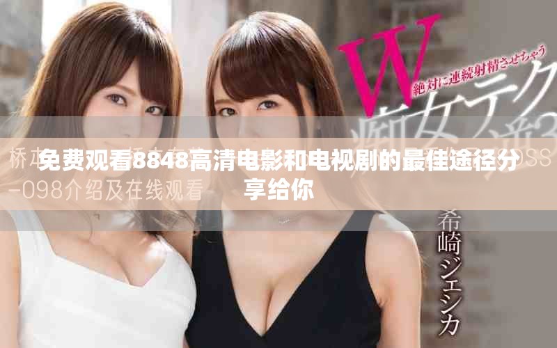 免費(fèi)觀看8848高清電影和電視劇的最佳途徑分享給你