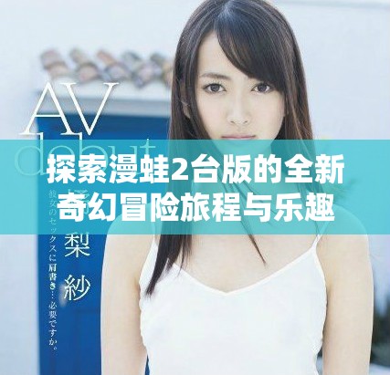 探索漫蛙2臺(tái)版的全新奇幻冒險(xiǎn)旅程與樂趣