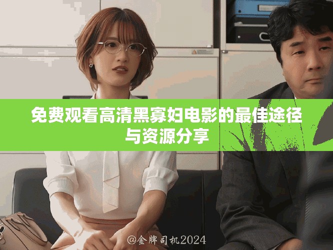 免費(fèi)觀看高清黑寡婦電影的最佳途徑與資源分享