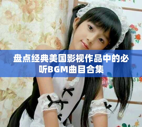 盤點經(jīng)典美國影視作品中的必聽BGM曲目合集