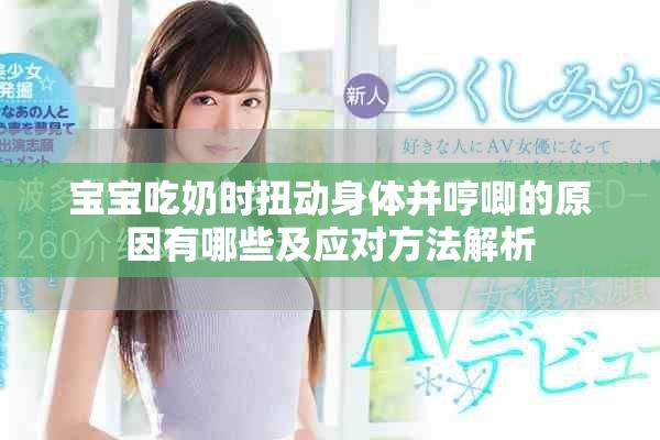寶寶吃奶時(shí)扭動(dòng)身體并哼唧的原因有哪些及應(yīng)對(duì)方法解析