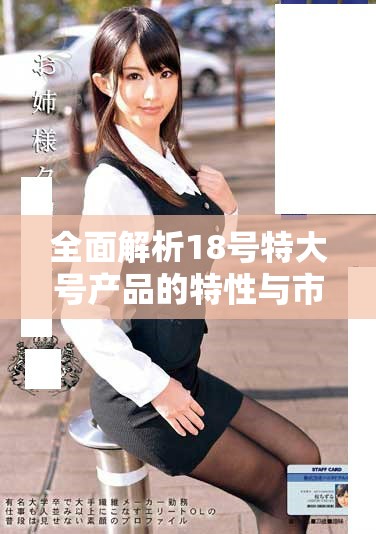 全面解析18號(hào)特大號(hào)產(chǎn)品的特性與市場(chǎng)前景分析