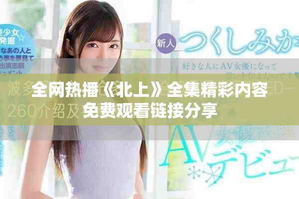 全網(wǎng)熱播《北上》全集精彩內(nèi)容免費觀看鏈接分享