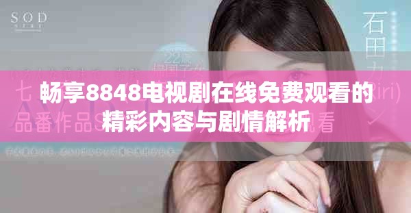 暢享8848電視劇在線免費(fèi)觀看的精彩內(nèi)容與劇情解析