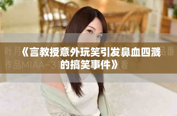 《言教授意外玩笑引發(fā)鼻血四濺的搞笑事件》